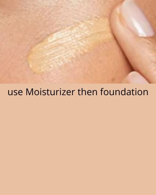 Use Moisturizer then Sunscreen or foundation