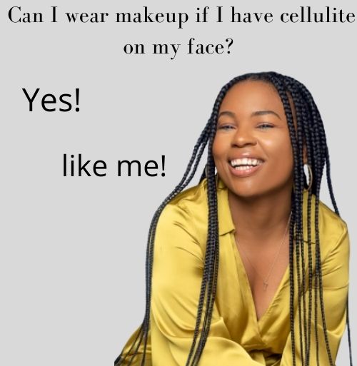 Can I wear makeup if I have cellulite on my face?