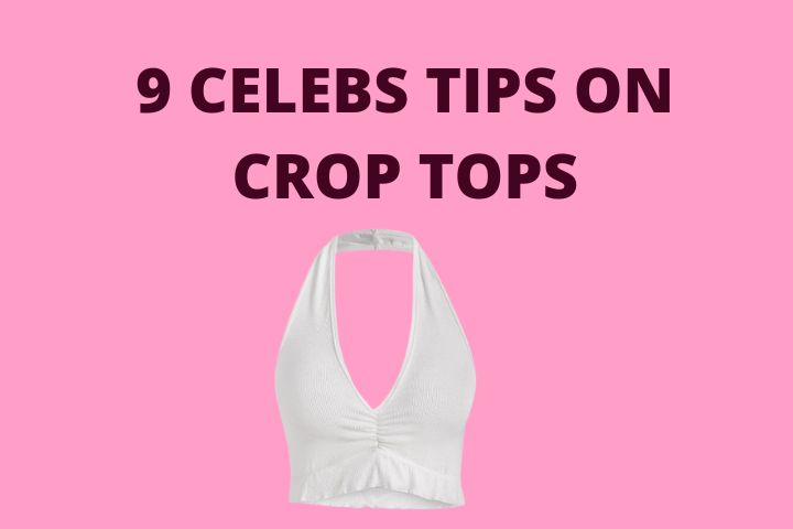 How To Style Crop Tops - 9 celebs tips